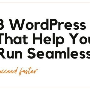 8 WordPress Plugins That Help Your Website Run Seamlessly