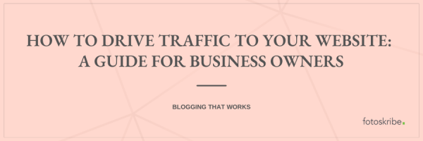 How To Drive Traffic To Your Website: A Guide For Business Owners