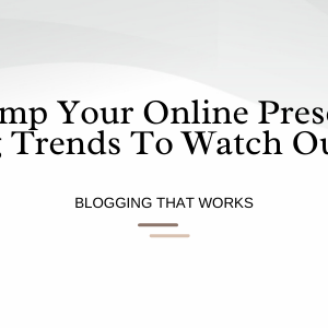Revamp Your Online Presence: Top Blogging Trends To Watch Out For In 2023