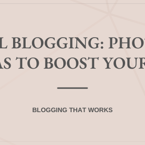 Successful Blogging: The Best Photography Blog Ideas To Boost Your Business
