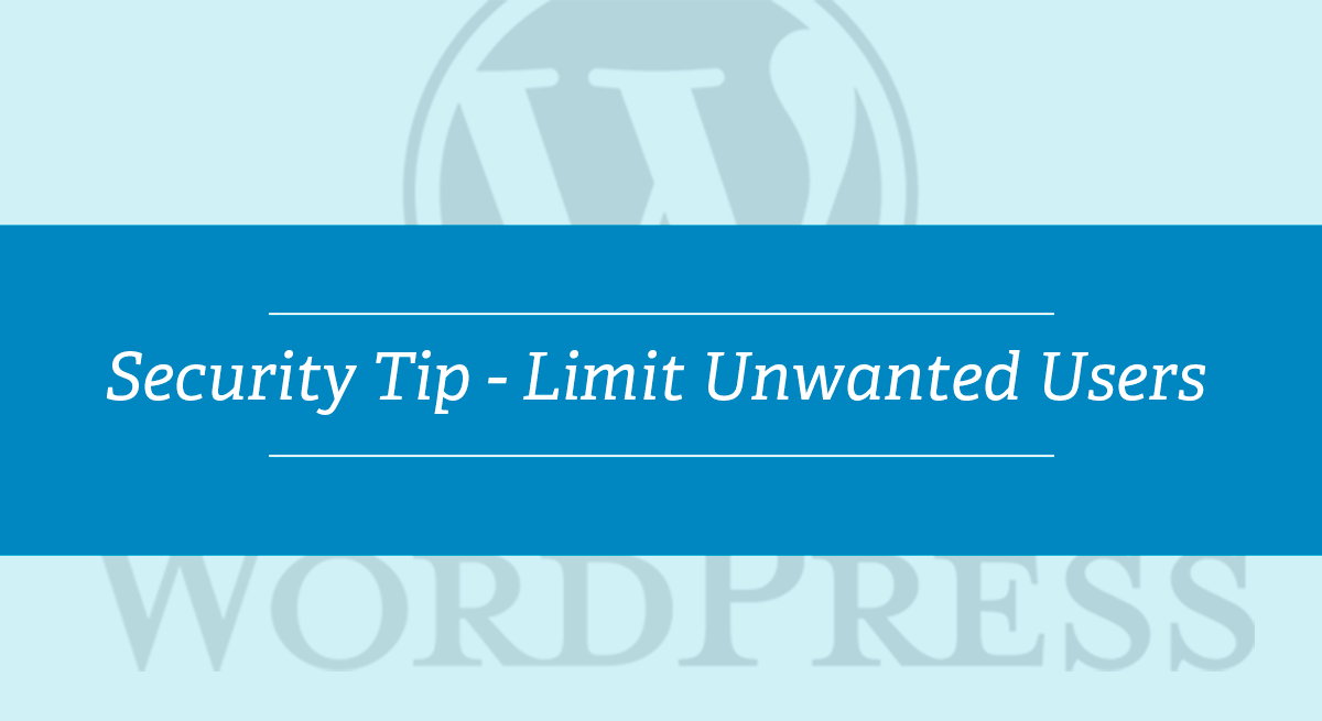 WordPress Security Tip – Limit Unwanted Users
