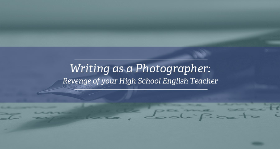 Writing as a Photographer – Revenge of your High School English Teacher