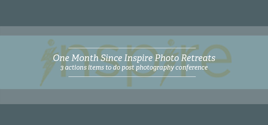 One month since Inspire Photo Retreats – 3 action items to do post photography conference