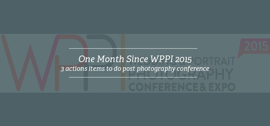 One month since WPPI – 3 action items to do post photography conference