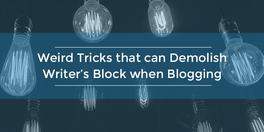 Weird Tricks That can Demolish Writers Block when Blogging