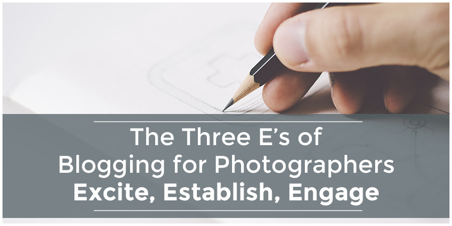 The Three E’s of Blogging for Photographers – Story First Blogging
