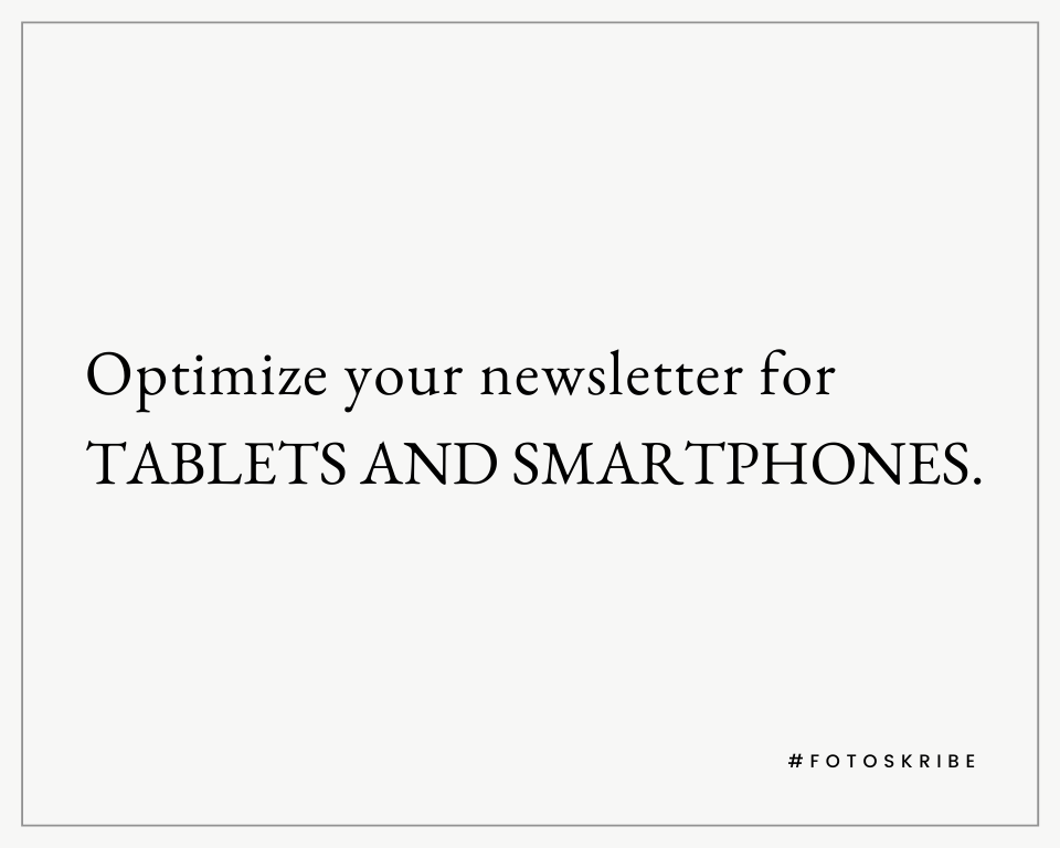 Optimize your newsletter for tablets and smartphones.