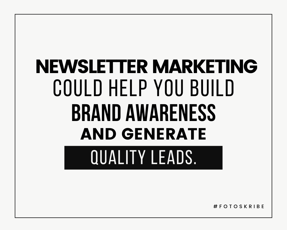 Newsletter marketing could help you build brand awareness and generate quality leads.