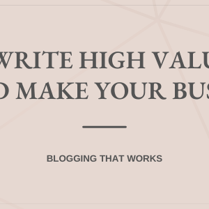 How To Write High Value-Added Content And Make Your Business Thrive