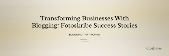 infographic stating transforming business with blogging fotoskribe success stories